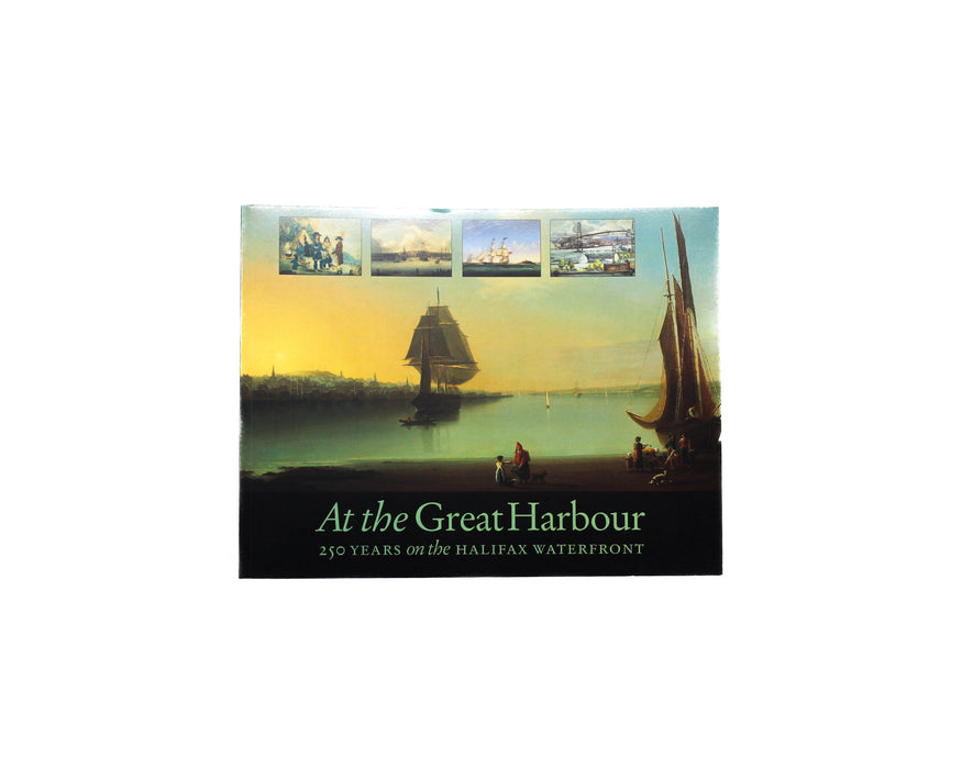 At the Great Harbour, 250 Years on the Halifax Waterfront