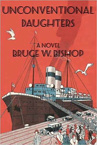 Unconventional Daughters: An Engrossing Family Saga on Two Continents by Bruce W. Bishop