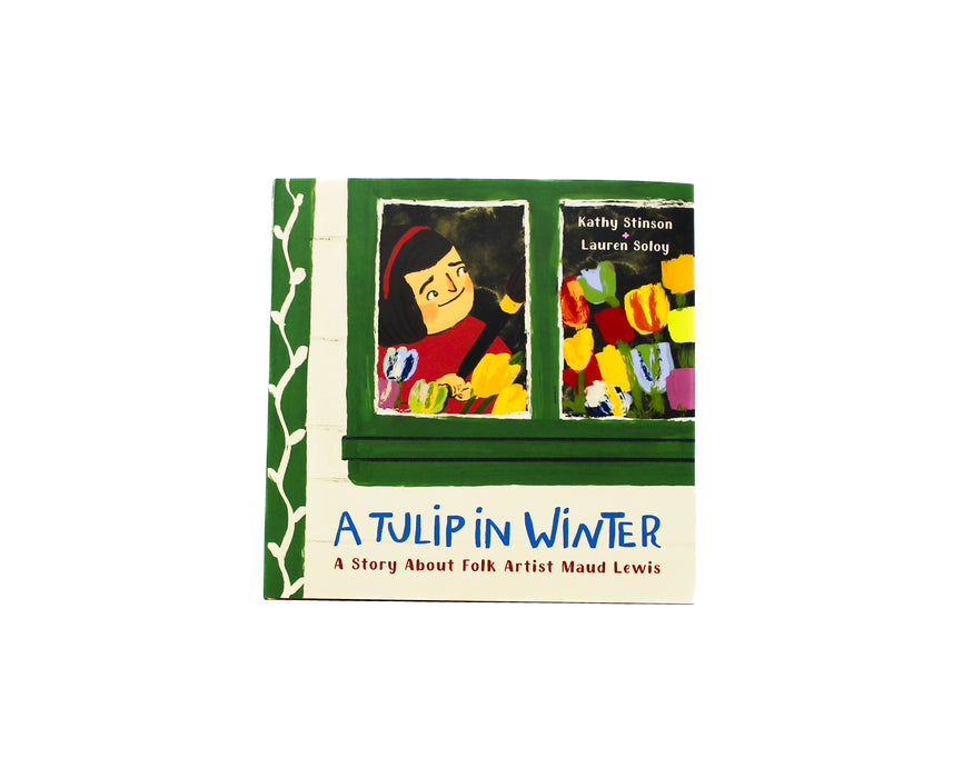 A Tulip in Winter: A Story About Folk Artist Maud Lewis