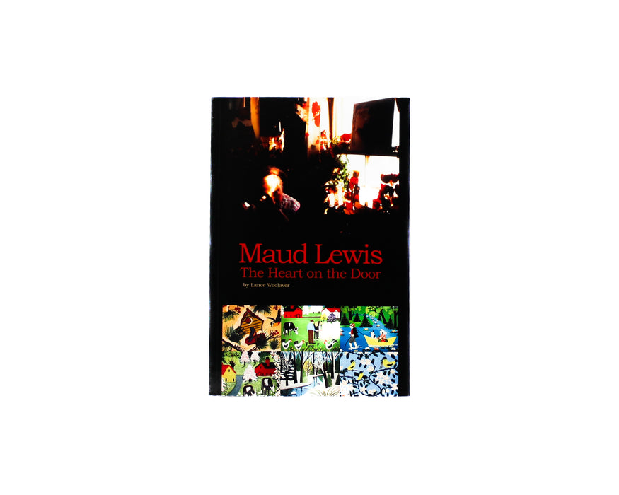 Maud Lewis: The Heart on the Door by Lance Woolaver