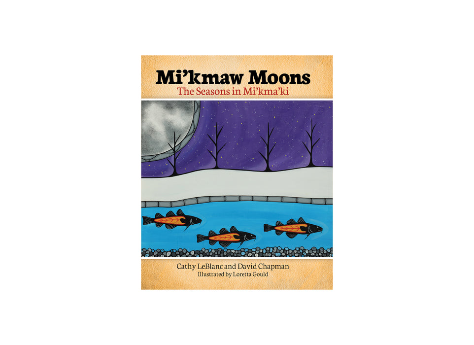 Mi’kmaw Moons: The Seasons in Mi'kma'ki by Cathy LeBlanc and David Chapman; Illustrated by Loretta Gould