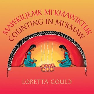Counting in Mi’kmaw / Mawkiljemk Mi’kmawiktuk by Loretta Gould