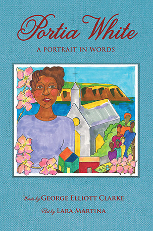 Portia White: A Portrait in Words by George Elliott Clarke & Illustrated by Lara Martina