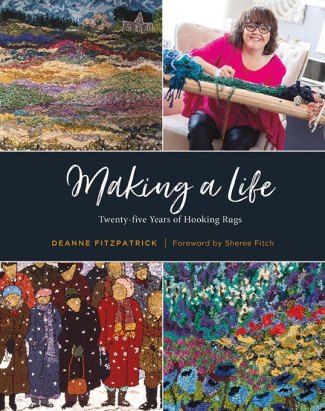 Making a Life: Twenty-five Years of Hooking Rugs by Deanne Fitzpatrick